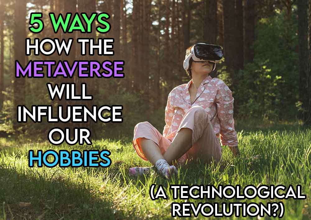 This image features the relevant article title discussing how the metaverse will influence hobbies and daily activities, and also features an evocative image of a woman sitting outside with a VR headset on engaging in an activity